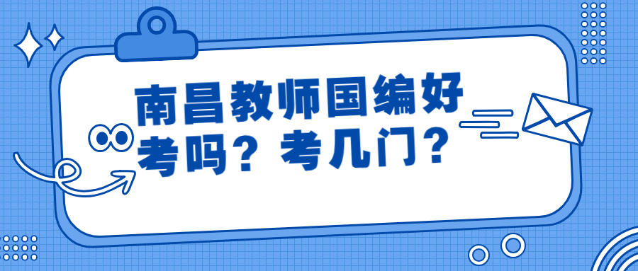 南昌教师国编好考吗？考几门？