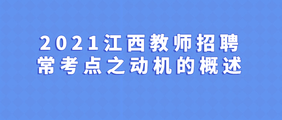 2021江西教师招聘常考点之动机的概述