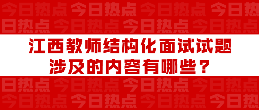 江西教师结构化面试试题涉及的内容有哪些?