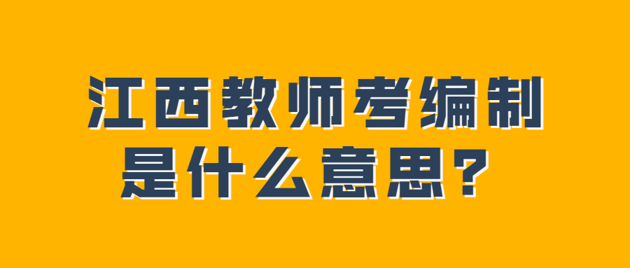 江西教师考编制是什么意思？