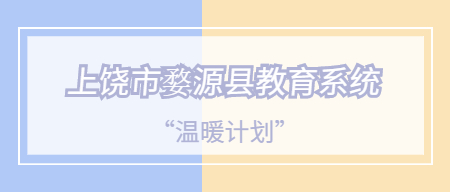 上饶市婺源县教育系统“温暖计划”