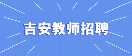 江西教师招聘：2022年吉安井冈山经济技术开发区招聘教师49名公告